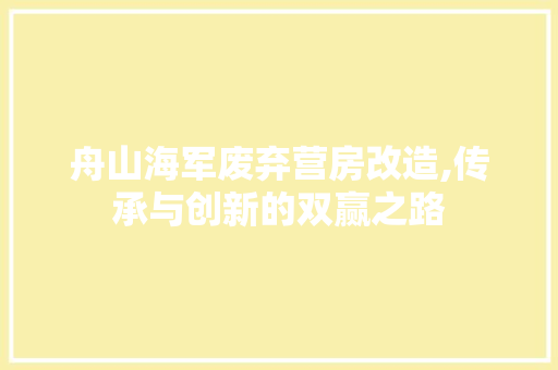 舟山海军废弃营房改造,传承与创新的双赢之路