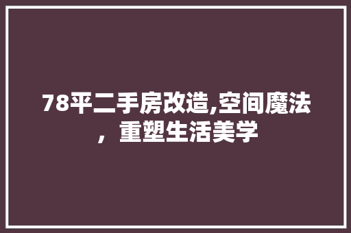 78平二手房改造,空间魔法，重塑生活美学