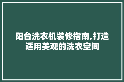 阳台洗衣机装修指南,打造适用美观的洗衣空间 阳台洗衣机装修指南,打造适用美观的洗衣空间 家居装饰