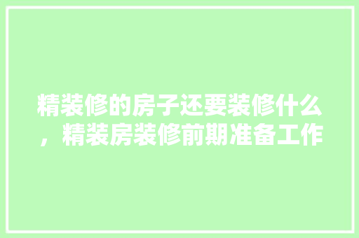 精装修的房子还要装修什么，精装房装修前期准备工作。 精装修的房子还要装修什么，精装房装修前期准备工作。 二手房